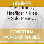 Gubaidulina / Haefliger / Klee - Solo Piano Works cd musicale