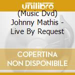(Music Dvd) Johnny Mathis - Live By Request cd musicale