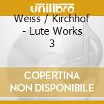 Weiss / Kirchhof - Lute Works 3 cd musicale
