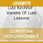 Lutz Kirchhof - Varietie Of Lute Lessons cd