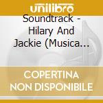 Soundtrack - Hilary And Jackie (Musica De P cd musicale di Soundtrack