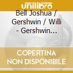 Bell Joshua / Gershwin / Willi - Gershwin Fantasy cd musicale di Bell Joshua / Gershwin / Willi