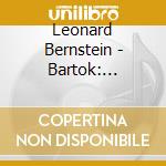Leonard Bernstein - Bartok: Concerto For Orchestra cd musicale di Bernstein Leonard