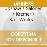 Upshaw / Salonen / Kremer / Ka - Works By Kaija Saariaho cd musicale di Upshaw / Salonen / Kremer / Ka