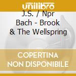J.S. / Npr Bach - Brook & The Wellspring cd
