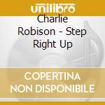 Charlie Robison - Step Right Up cd musicale di ROBISON CHARLIE