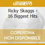 Ricky Skaggs - 16 Biggest Hits cd musicale di Ricky Skaggs