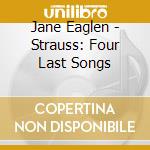 Jane Eaglen  - Strauss: Four Last Songs cd musicale di Jane Eaglen