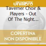 Taverner Choir & Players - Out Of The Night / John Tavene cd