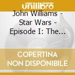 John Williams - Star Wars - Episode I: The Phantom Menace (Original Motion Picture Soundtrack) cd musicale di John Williams