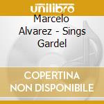 Marcelo Alvarez - Sings Gardel cd musicale di Marcelo Alvarez