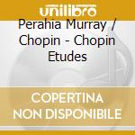 Perahia Murray / Chopin - Chopin Etudes cd musicale di Perahia Murray / Chopin