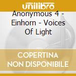 Anonymous 4 - Einhorn - Voices Of Light cd musicale di Anonymous 4