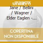 Jane / Bellini / Wagner / Elder Eaglen - Sings Bellini & Wagner cd musicale