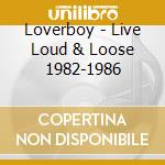 Loverboy - Live Loud & Loose 1982-1986 cd musicale di Loverboy