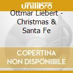 Ottmar Liebert - Christmas & Santa Fe cd musicale di Liebert Ottmar