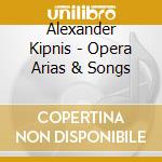 Alexander Kipnis - Opera Arias & Songs cd
