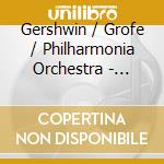 Gershwin / Grofe / Philharmonia Orchestra - American In Paris / Grand Canyon Suite cd