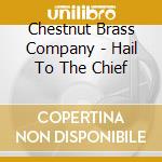 Chestnut Brass Company - Hail To The Chief cd