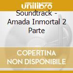 Soundtrack - Amada Inmortal 2 Parte cd musicale di Soundtrack