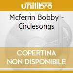 Mcferrin Bobby - Circlesongs cd musicale di Mcferrin Bobby