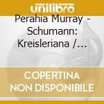 Perahia Murray - Schumann: Kreisleriana / Piano cd