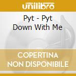 Pyt - Pyt Down With Me cd