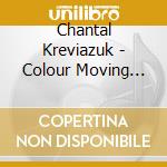 Chantal Kreviazuk - Colour Moving And Still cd musicale di Chantal Kreviazuk