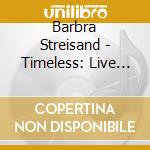 Barbra Streisand - Timeless: Live In Concert cd musicale
