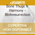 Bone Thugs N Harmony - Btnhresurrection cd musicale di Bone Thugs N Harmony