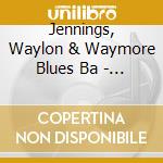 Jennings, Waylon & Waymore Blues Ba - Never Say Die -Live- cd musicale di JENNINGS WAYLON