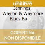 Jennings, Waylon & Waymore Blues Ba - Never Say Die -Live- cd