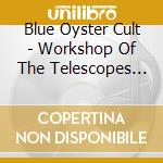 Blue Oyster Cult - Workshop Of The Telescopes (2 cd