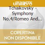 Tchaikovsky - Symphony No.4/Romeo And Juliet cd