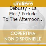 Debussy - La Mer / Prelude To The Afternoon Of A Faun cd
