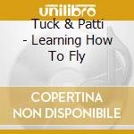 Tuck & Patti - Learning How To Fly cd