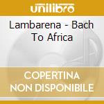 Lambarena - Bach To Africa cd