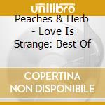 Peaches & Herb - Love Is Strange: Best Of cd musicale di Peaches & Herb