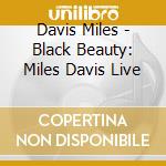 Davis Miles - Black Beauty: Miles Davis Live cd musicale di Davis Miles