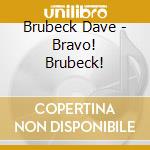 Brubeck Dave - Bravo! Brubeck! cd musicale di Brubeck Dave