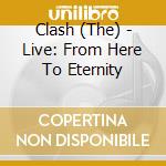 Clash (The) - Live: From Here To Eternity