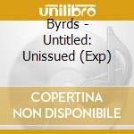 Byrds - Untitled: Unissued (Exp) cd musicale di Byrds