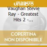 Vaughan Stevie Ray - Greatest Hits 2 - Real To Real cd musicale di Vaughan Stevie Ray