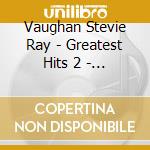 Vaughan Stevie Ray - Greatest Hits 2 - Real To Real cd