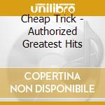 Cheap Trick - Authorized Greatest Hits cd