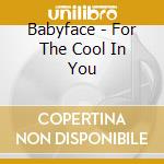 Babyface - For The Cool In You cd musicale di Babyface