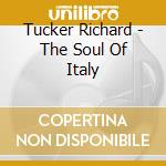 Tucker Richard - The Soul Of Italy cd musicale di Tucker Richard