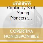 Copland / Smit - Young Pioneers: Complete Music For Solo Piano cd