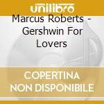 Marcus Roberts - Gershwin For Lovers cd