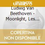 Ludwig Van Beethoven - Moonlight, Les Adieux & Pathetique Sonatas cd